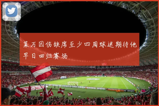 莱万因伤缺席至少四周球迷期待他早日回归赛场